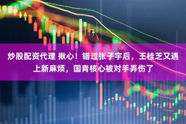 炒股配资代理 揪心！错过张子宇后，王桂芝又遇上新麻烦，国青核心被对手弄伤了