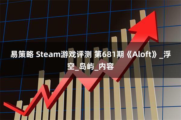 易策略 Steam游戏评测 第681期《Aloft》_浮空_岛屿_内容